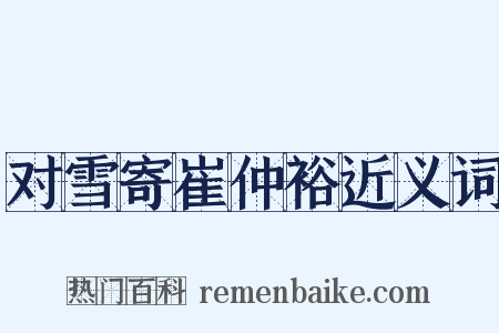 对雪寄崔仲裕近义词是什么意思的图片